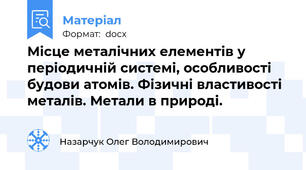 Місце металічних елементів у періодичній системі, особливості будови атомів. Фізичні властивості металів. Метали в природі.