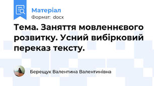 Тема. Заняття мовленнєвого розвитку. Усний вибірковий переказ тексту.