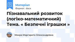 Пізнавальний розвиток (логіко-математичний) Тема. « Безпечні іграшки »