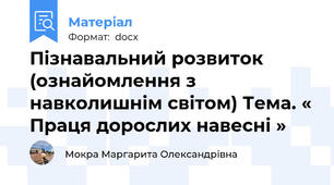 Пізнавальний розвиток (ознайомлення з навколишнім світом) Тема. « Праця дорослих навесні »