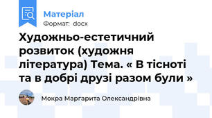 Художньо-естетичний розвиток (художня література) Тема. « В тісноті та в добрі друзі разом були »