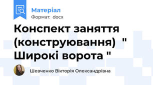 Конспект заняття (конструювання)  " Широкі ворота "