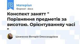Конспект занятт " Порівняння предметів за висотою. Орієнтуванняу часі "