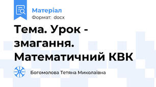Тема. Урок - змагання. Математичний КВК
