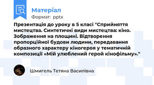 Презентація до уроку в 5 класі "Сприйняття мистецтва. Синтетичні види мистецтва: кіно. Зображення на площині. Відтворення пропорційної будови людини, передавання образного характеру кіногероя у тематичній композиції «Мій улюблений герой кінофільму»."