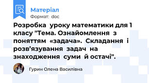 Розробка  уроку математики для 1 класу "Тема. Ознайомлення  з поняттям  «задача».  Складання  і розв’язування  задач  на  знаходження  суми  й остачі".