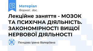 Лекційне заняття - МОЗОК ТА ПСИХІЧНА ДІЯЛЬНІСТЬ. ЗАКОНОМІРНОСТІ ВИЩОЇ НЕРВОВОЇ ДІЯЛЬНОСТІ