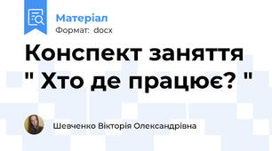 Конспект заняття " Хто де працює? "
