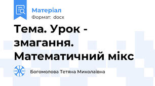 Тема. Урок - змагання. Математичний мікс