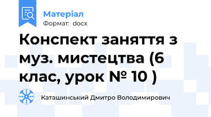 Конспект заняття з муз. мистецтва (6 клас, урок № 10 )