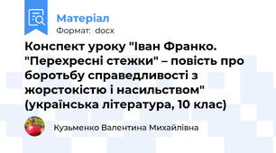 Конспект уроку "Іван Франко. "Перехресні стежки" – повість про боротьбу справедливості з жорстокістю і насильством" (українська література, 10 клас)