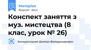 Конспект заняття з муз. мистецтва (8 клас, урок № 26)