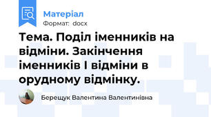 Тема. Поділ іменників на відміни. Закінчення іменників І відміни в орудному відмінку.