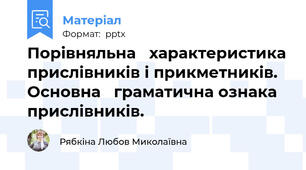 Порівняльна   характеристика прислівників і прикметників. Основна   граматична ознака прислівників.
