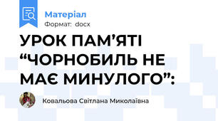 УРОК ПАМ’ЯТІ “ЧОРНОБИЛЬ НЕ МАЄ МИНУЛОГО”: