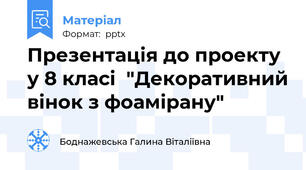 Презентація до проекту у 8 класі  "Декоративний вінок з фоамірану"