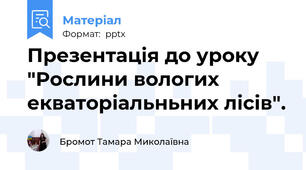 Презентація до уроку "Рослини вологих екваторіальньних лісів".