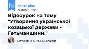 Відеоурок на тему "Утворення української козацької держави - Гетьманщини."