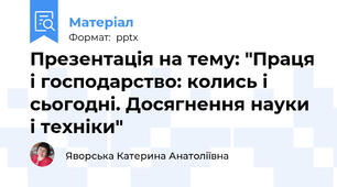 Презентація на тему: "Праця і господарство: колись і сьогодні. Досягнення науки і техніки"