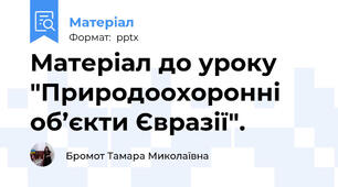 Матеріал до уроку "Природоохоронні об’єкти Євразії".