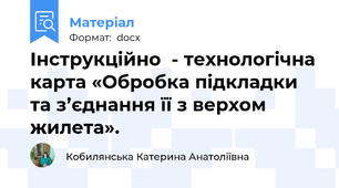 Інструкційно  - технологічна карта «Обробка підкладки та з’єднання її з верхом жилета».