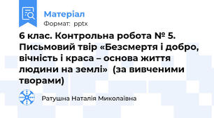 6 клас. Контрольна робота № 5. Письмовий твір «Безсмертя і добро, вічність і краса – основа життя людини на землі»  (за вивченими творами)
