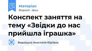 Конспект заняття на тему «Звідки до нас прийшла іграшка»