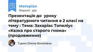 Презентація до  уроку літературного читання в 2 класі на тему : Тема: Захаріас Топеліус «Казка про старого гнома» (продовження)