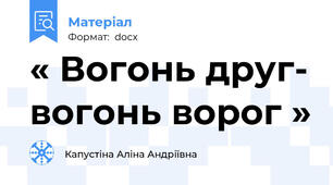 « Вогонь друг- вогонь ворог »