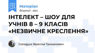 ІНТЕЛЕКТ – ШОУ ДЛЯ УЧНІВ 8 – 9 КЛАСІВ «НЕЗВИЧНЕ КРЕСЛЕННЯ»