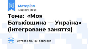 Тема:  «Моя  Батьківщина — Україна» (інтегроване заняття)