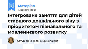 Інтегроване заняття для дітей старшого дошкільного віку з пріоритетом пізнавального та мовленнєвого розвитку