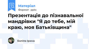 Презентація до пізнавальної мандрівки "Я до тебе, мій краю, моя Батьківщина"