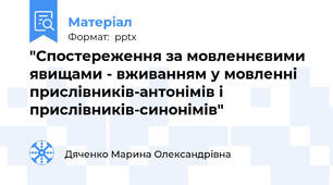 "Спостереження за мовленнєвими явищами - вживанням у мовленні прислівників-антонімів і прислівників-синонімів"