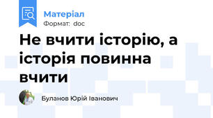 Не вчити історію, а історія повинна вчити