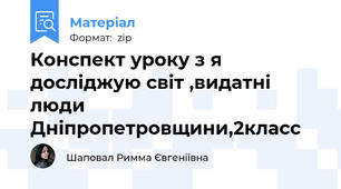 Конспект уроку з я досліджую світ ,видатні люди Дніпропетровщини,2класс