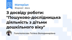 З досвіду роботи: "Пошуково-дослідницька діяльність з дітьми дошкільного віку"