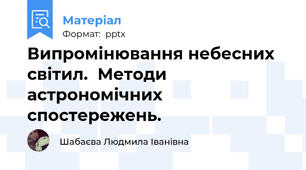 Випромінювання небесних світил.  Методи астрономічних спостережень.