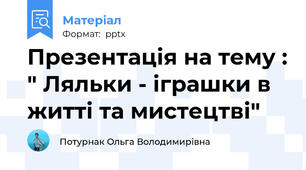 Презентація на тему : " Ляльки - іграшки в житті та мистецтві"