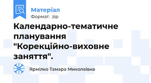 Календарно-тематичне планування "Корекційно-виховне заняття".