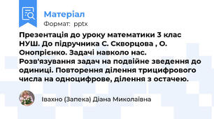 Презентація до уроку математики 3 клас НУШ. До підручника С. Скворцова , О. Онопрієнко. Задачі навколо нас. Розв'язування задач на подвійне зведення до одиниці. Повторення ділення трицифрового числа на одноцифрове, ділення з остачею.