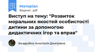 Виступ на тему: "Розвиток моральних якостей особистості дитини за допомогою дидактичних ігор та вправ"