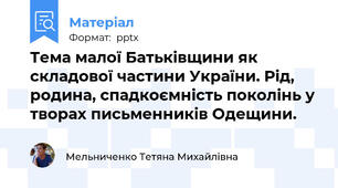 Тема малої Батьківщини як складової частини України. Рід, родина, спадкоємність поколінь у творах письменників Одещини.