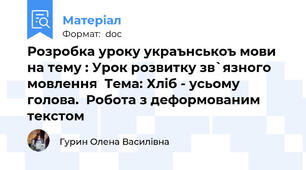 Розробка уроку украънськоъ мови на тему : Урок розвитку зв`язного мовлення  Тема: Хліб - усьому голова.  Робота з деформованим текстом