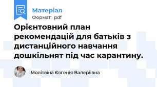 Орієнтовний план рекомендацій для батьків з дистанційного навчання дошкільнят під час карантину.