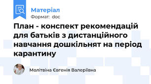 План - конспект рекомендацій для батьків з дистанційного навчання дошкільнят на період карантину