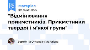 "Відмінювання прикметників. Прикметники твердої і м’якої групи"