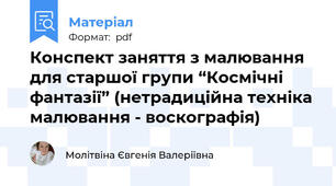 Конспект заняття з малювання для старшої групи “Космічні фантазії” (нетрадиційна техніка малювання - воскографія)