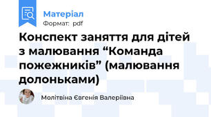 Конспект заняття для дітей з малювання “Команда пожежників” (малювання долоньками)