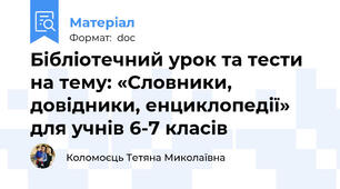 Бібліотечний урок та тести на тему: «Словники, довідники, енциклопедії» для учнів 6-7 класів